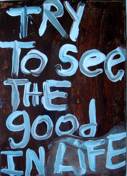 try to see the good in life