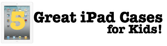 5 great ipad case for kids