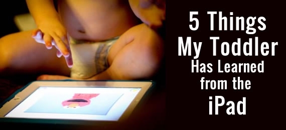 5 Things My Toddler Has Learned from the iPad