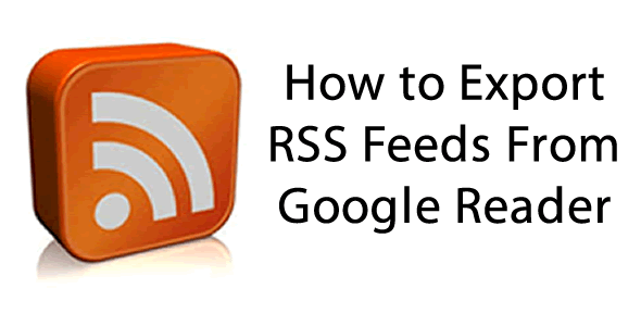 How to Export Your RSS Feeds From Google Reader