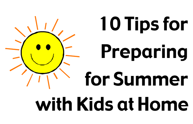 10 Tips for Preparing for Summer with Kids at Home