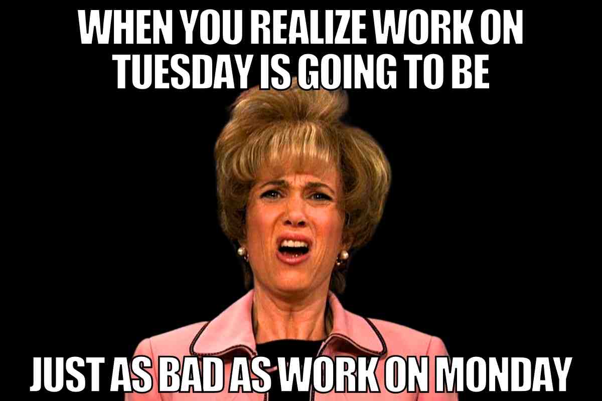 20 Hilarious Tuesday Work Memes That Hit Just Right 20 Hilarious Tuesday Work Memes That Hit Just Right